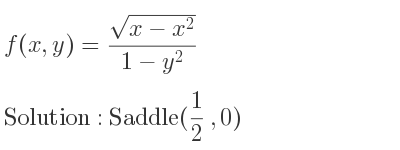 The f(x,y)=(sqrt(x-x^2))/(1-y^2) is Saddle(1/2 ,0)